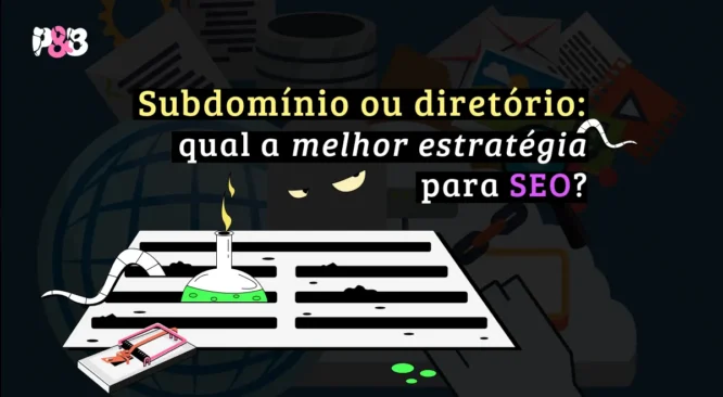 Subdomínio ou diretório: qual a melhor estratégia para SEO?