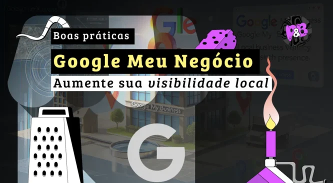 Boas práticas no Google Meu Negócio: aumente sua visibilidade local